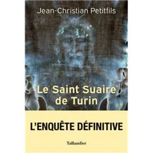 Jean-Christian Petitfils: Le Saint Suaire de Turin - L'enquête définitive
